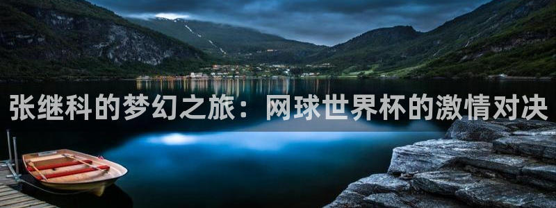 女足世界杯直播在线观看免费高清：张继科的梦幻之旅：网球世界杯的激情对决