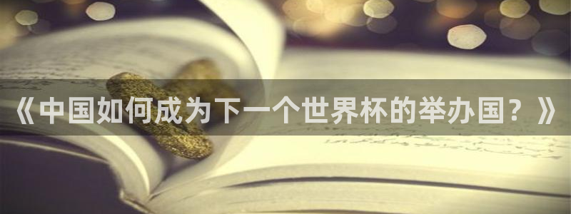 足球比分直播世界杯：《中国如何成为下一个世界杯的举办国？》